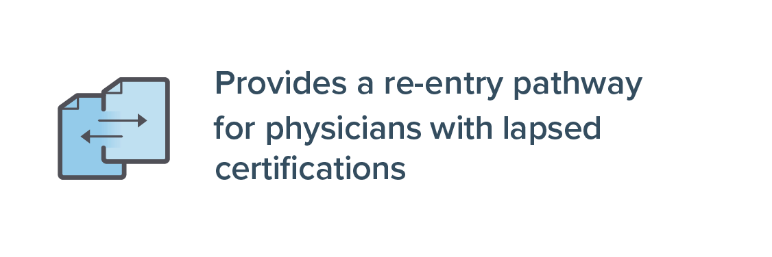 Provide a re-entry pathway for Physicians with lapsed certifications